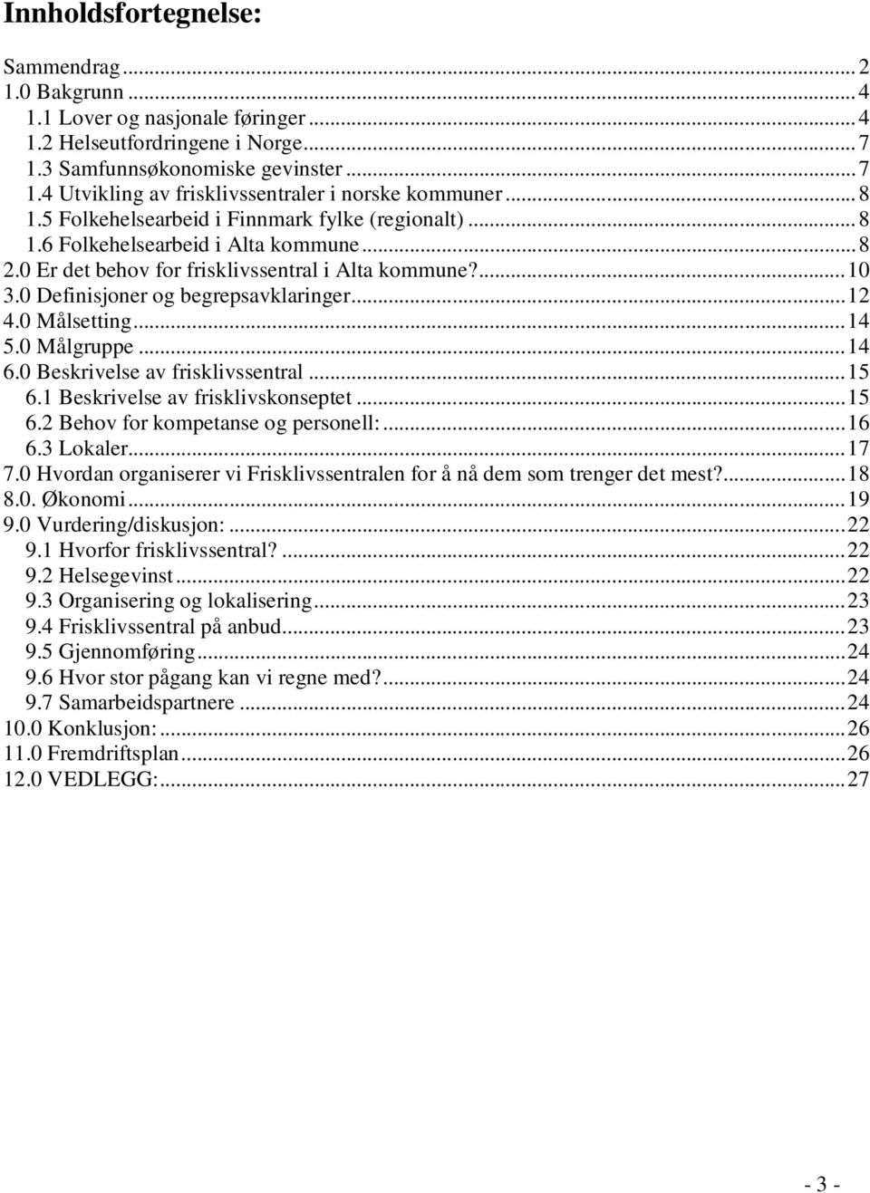 ..12 4.0 Målsetting...14 5.0 Målgruppe...14 6.0 Beskrivelse av frisklivssentral...15 6.1 Beskrivelse av frisklivskonseptet...15 6.2 Behov for kompetanse og personell:...16 6.3 Lokaler...17 7.