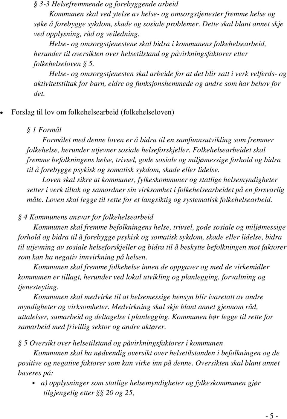 Helse- og omsorgstjenestene skal bidra i kommunens folkehelsearbeid, herunder til oversikten over helsetilstand og påvirkningsfaktorer etter folkehelseloven 5.