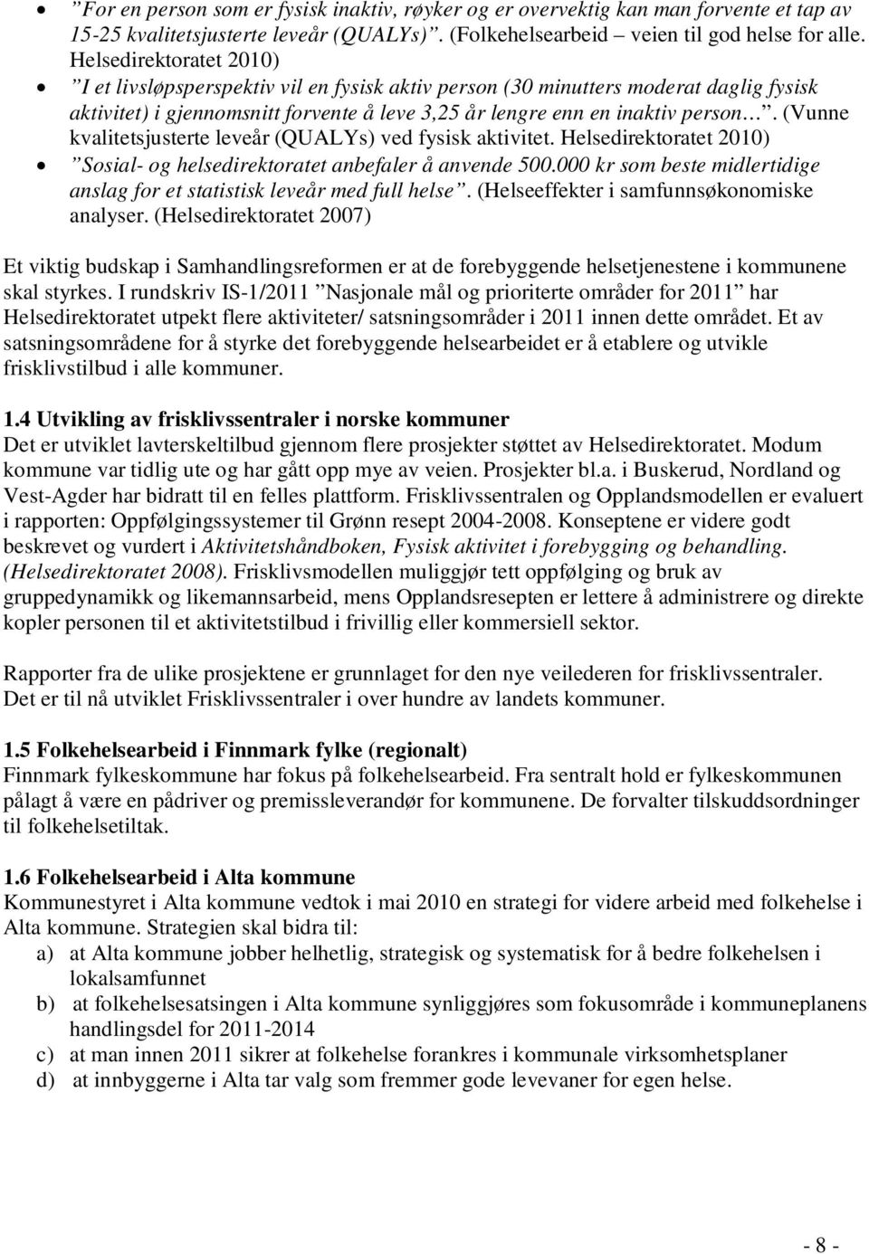 (Vunne kvalitetsjusterte leveår (QUALYs) ved fysisk aktivitet. Helsedirektoratet 2010) Sosial- og helsedirektoratet anbefaler å anvende 500.