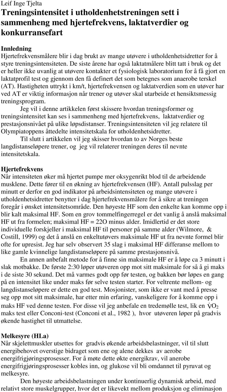 De siste årene har også laktatmålere blitt tatt i bruk og det er heller ikke uvanlig at utøvere kontakter et fysiologisk laboratorium for å få gjort en laktatprofil test og gjennom den få definert