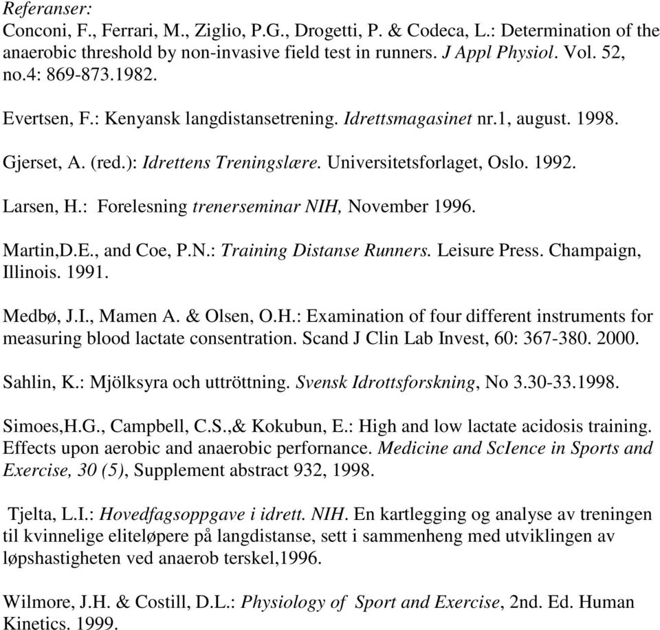 : Forelesning trenerseminar NIH, November 1996. Martin,D.E., and Coe, P.N.: Training Distanse Runners. Leisure Press. Champaign, Illinois. 1991. Medbø, J.I., Mamen A. & Olsen, O.H.: Examination of four different instruments for measuring blood lactate consentration.