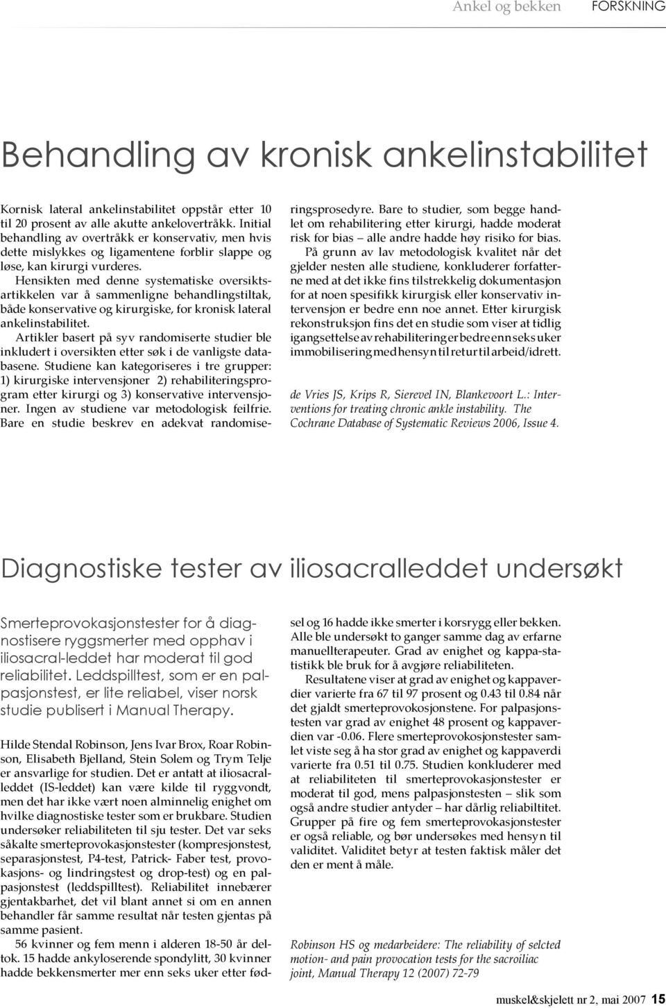 Hensikten med denne systematiske oversiktsartikkelen var å sammenligne behandlingstiltak, både konservative og kirurgiske, for kronisk lateral ankelinstabilitet.