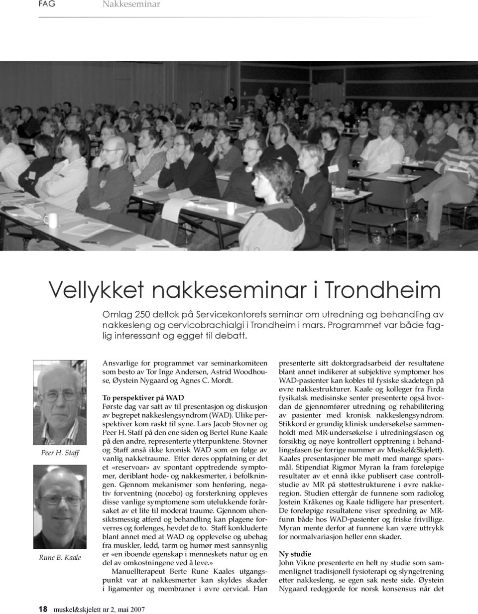 Kaale Ansvarlige for programmet var seminarkomiteen som besto av Tor Inge Andersen, Astrid Woodhouse, Øystein Nygaard og Agnes C. Mordt.