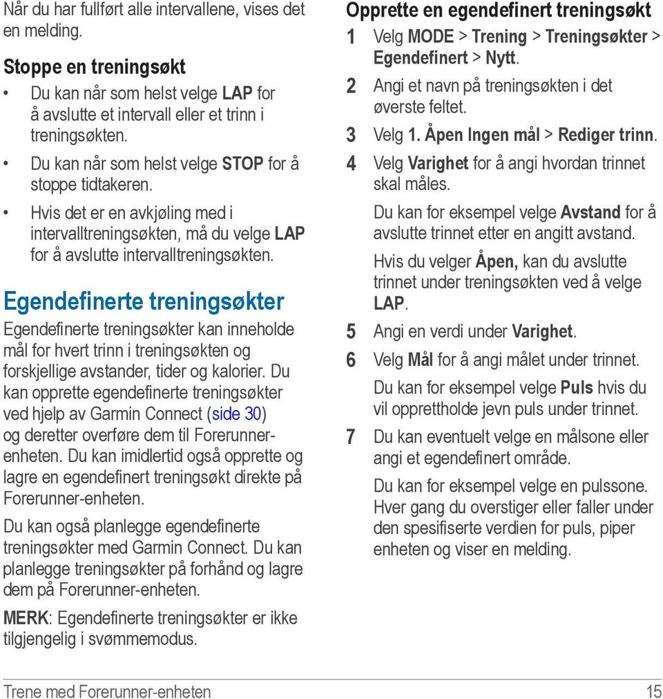 Egendefinerte treningsøkter Egendefinerte treningsøkter kan inneholde mål for hvert trinn i treningsøkten og forskjellige avstander, tider og kalorier.