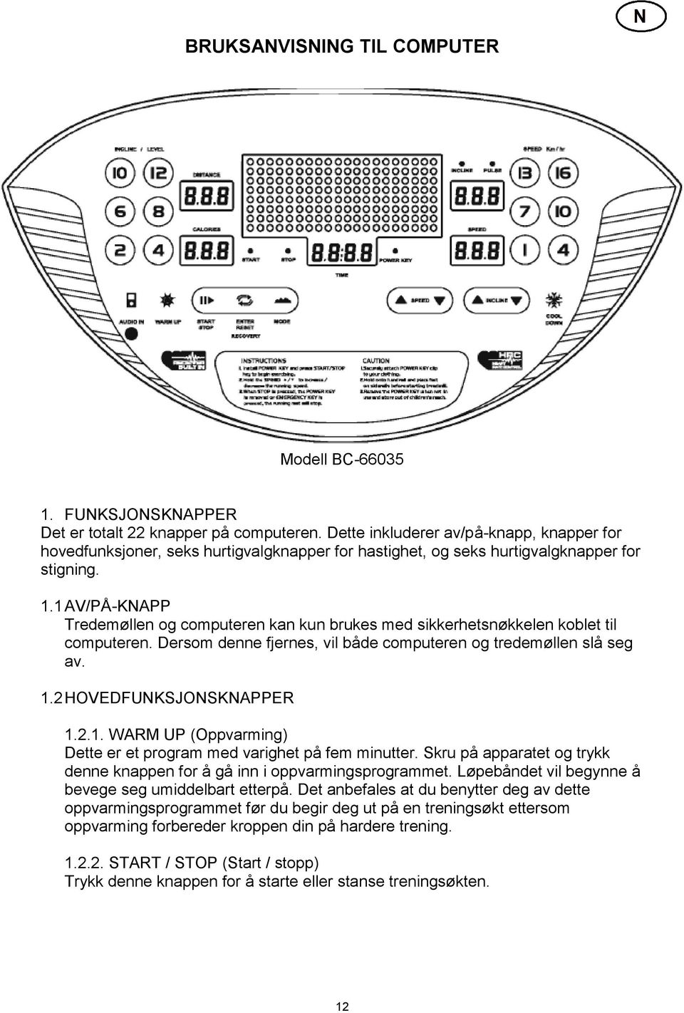 1 AV/PÅ-KNAPP Tredemøllen og computeren kan kun brukes med sikkerhetsnøkkelen koblet til computeren. Dersom denne fjernes, vil både computeren og tredemøllen slå seg av. 1.2 HOVEDFUNKSJONSKNAPPER 1.2.1. WARM UP (Oppvarming) Dette er et program med varighet på fem minutter.