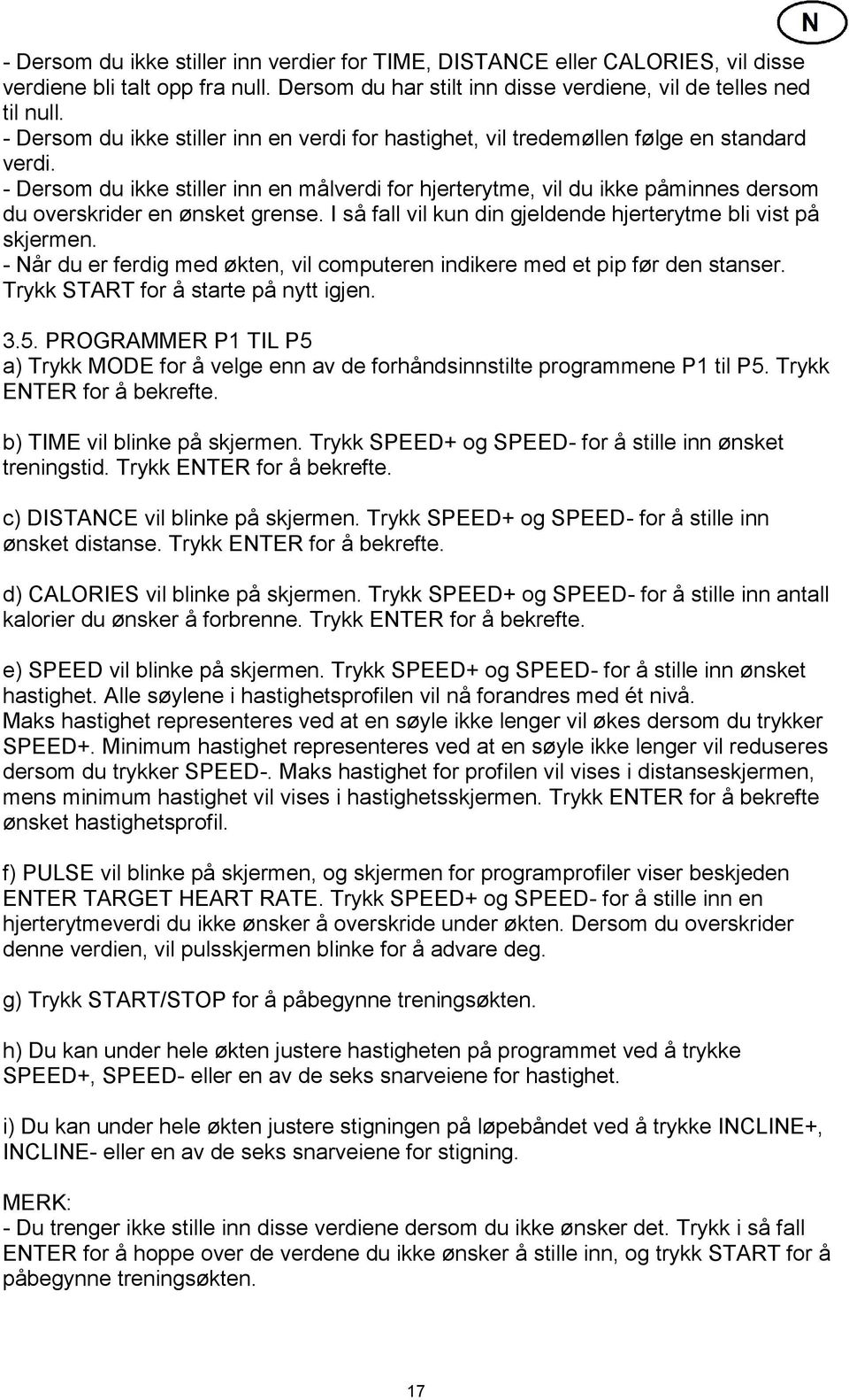 - Dersom du ikke stiller inn en målverdi for hjerterytme, vil du ikke påminnes dersom du overskrider en ønsket grense. I så fall vil kun din gjeldende hjerterytme bli vist på skjermen.