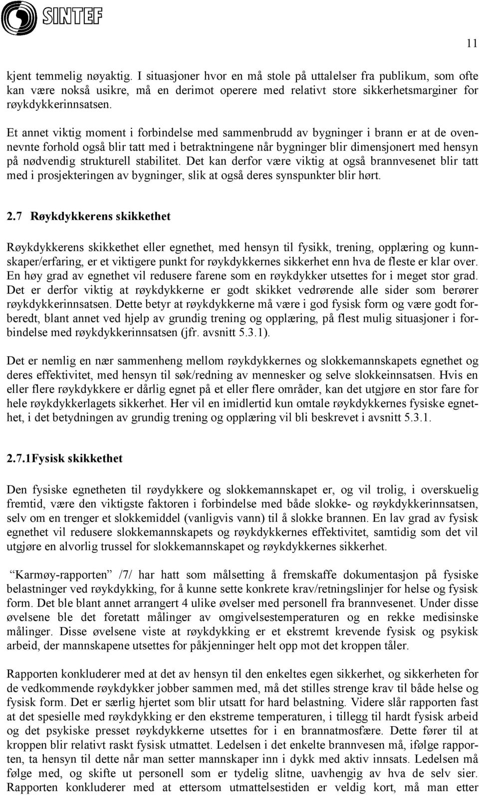 strukturell stabilitet. Det kan derfor være viktig at også brannvesenet blir tatt med i prosjekteringen av bygninger, slik at også deres synspunkter blir hørt. 11 2.