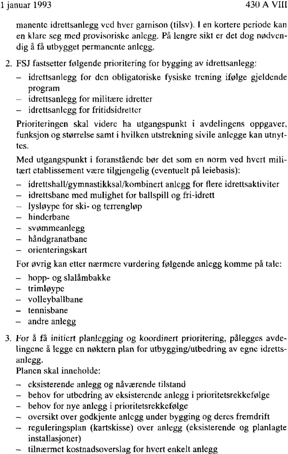 FSJ fastsetter følgende prioritering for bygging av idrettsanlegg: - idrettsanlegg for den obligatoriske fysiske trening ifølge gjeldende program - idrettsanlegg for militære idretter - idrettsanlegg