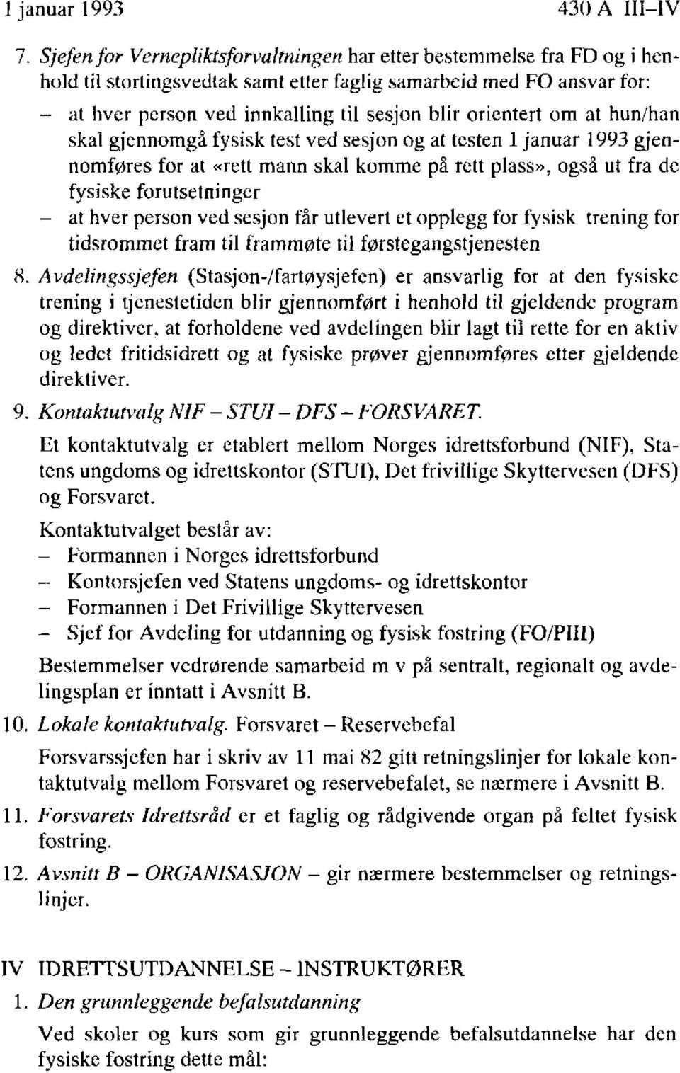 orientert om at hun/han skal gjennomgå fysisk test ved sesjon og at testen l januar 1993 gjennomføres for at «rett mann skal komme på rett plass», også ut fra de fysiske forutsetninger - at hver