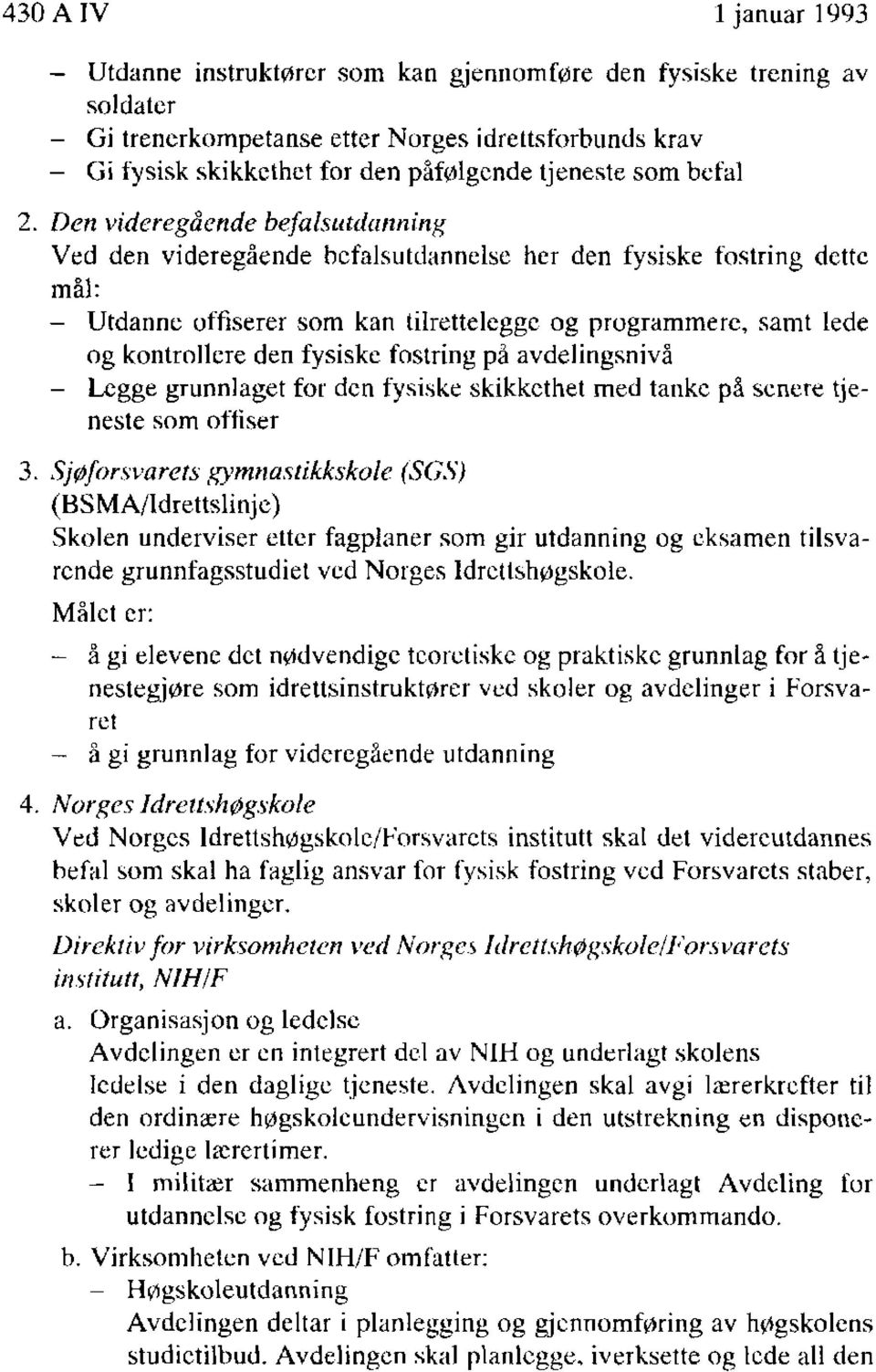 Den videregående befalsutdanning Ved den videregående befalsutdannelse her den fysiske fostring dette mål: - Utdanne offiserer som kan tilrettelegge og programmere, samt lede og kontrollere den