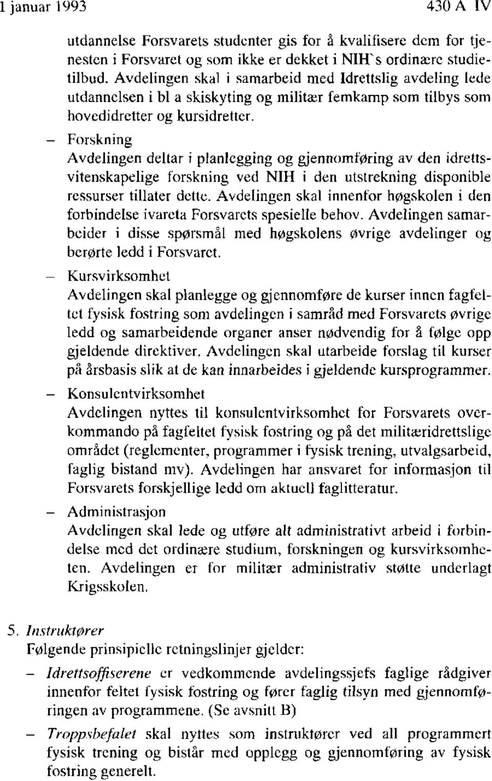 - Forskning Avdelingen deltar i planlegging og gjennomføring av den idrettsvitenskapelige forskning ved NIH i den utstrekning disponible ressurser tillater dette.