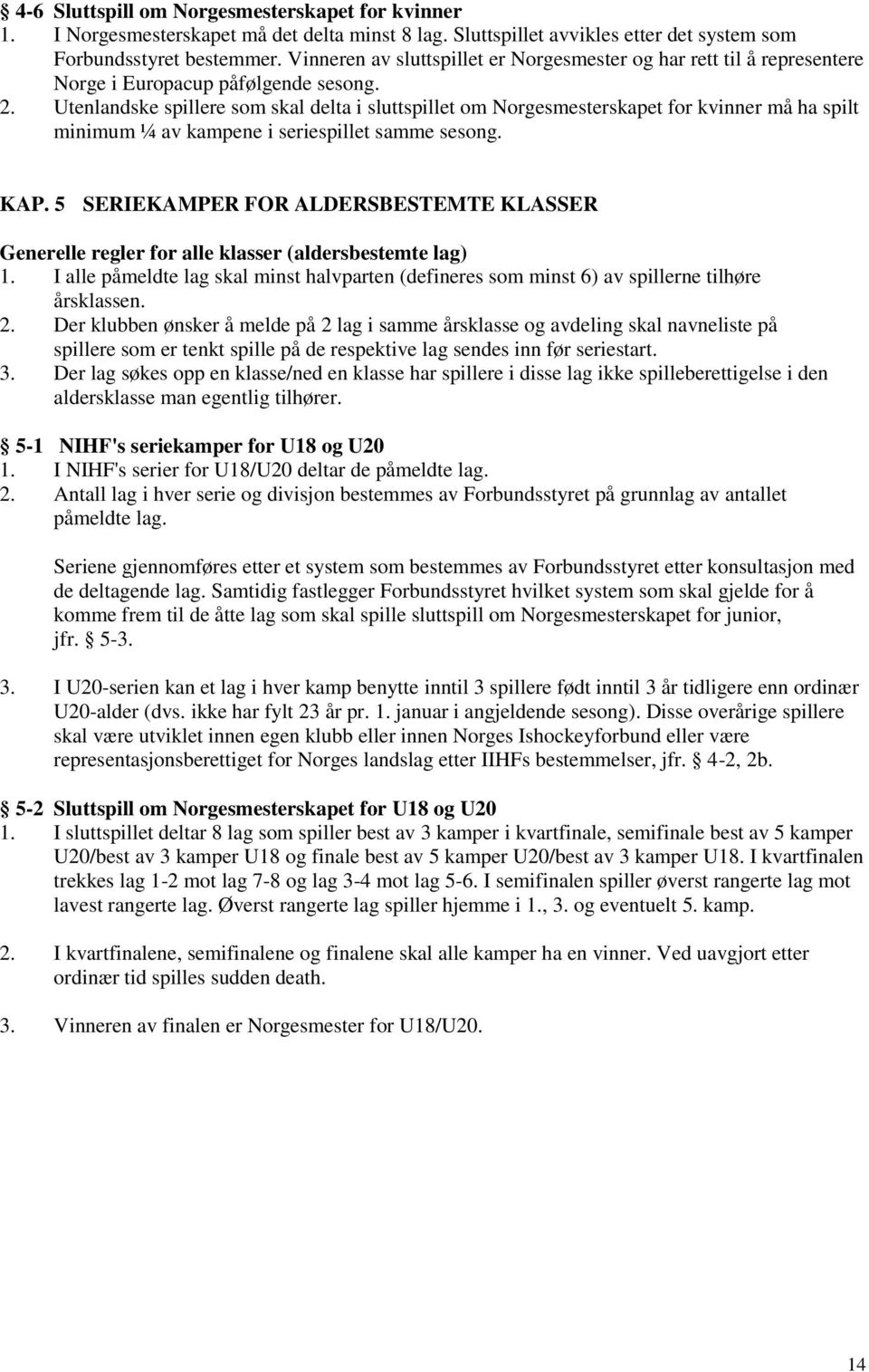 Utenlandske spillere som skal delta i sluttspillet om Norgesmesterskapet for kvinner må ha spilt minimum ¼ av kampene i seriespillet samme sesong. KAP.