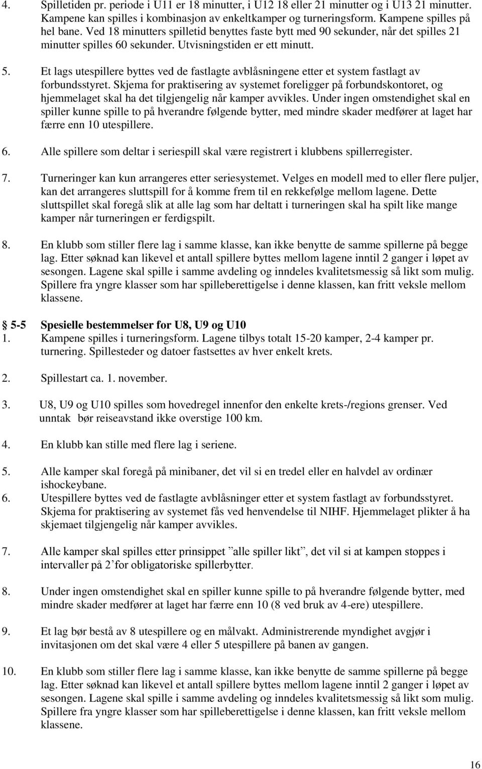 Et lags utespillere byttes ved de fastlagte avblåsningene etter et system fastlagt av forbundsstyret.