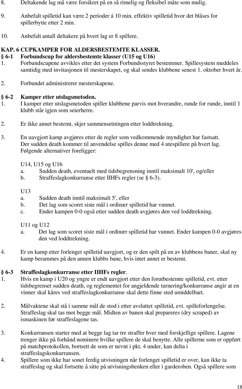 Forbundscupene avvikles etter det system Forbundsstyret bestemmer. Spillesystem meddeles samtidig med invitasjonen til mesterskapet, og skal sendes klubbene senest 1. oktober hvert år. 2.