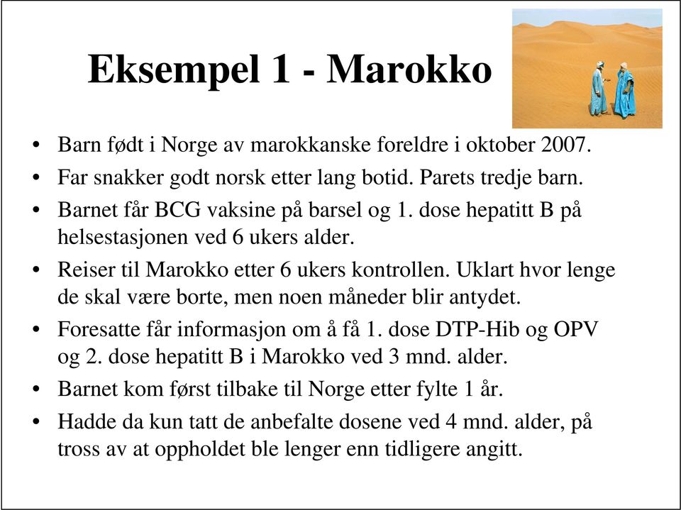 Uklart hvor lenge de skal være borte, men noen måneder blir antydet. Foresatte får informasjon om å få 1. dose DTP-Hib og OPV og 2.