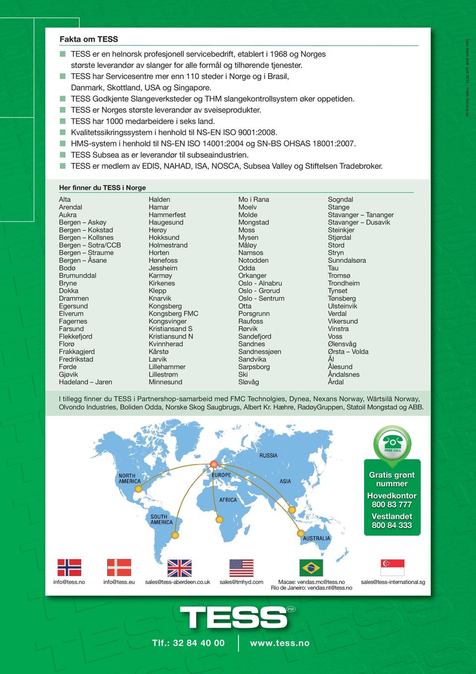 n TESS er Norges største leverandør av sveiseprodukter. n TESS har 1000 medarbeidere i seks land. n Kvalitetssikringssystem i henhold til NS-EN ISO 9001:2008.