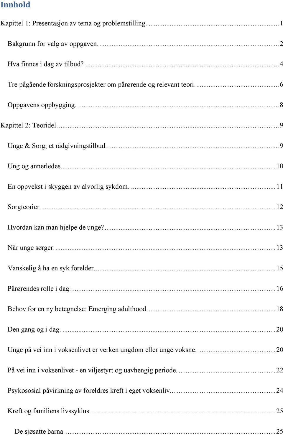 ... 12 Hvordan kan man hjelpe de unge?... 13 Når unge sørger.... 13 Vanskelig å ha en syk forelder.... 15 Pårørendes rolle i dag.... 16 Behov for en ny betegnelse: Emerging adulthood.