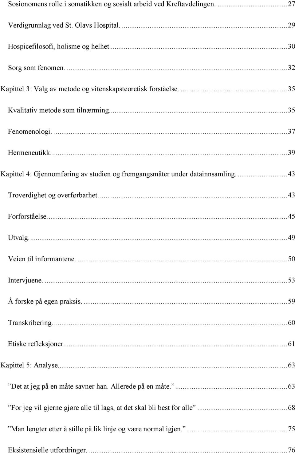 ... 39 Kapittel 4: Gjennomføring av studien og fremgangsmåter under datainnsamling.... 43 Troverdighet og overførbarhet.... 43 Forforståelse.... 45 Utvalg.... 49 Veien til informantene.