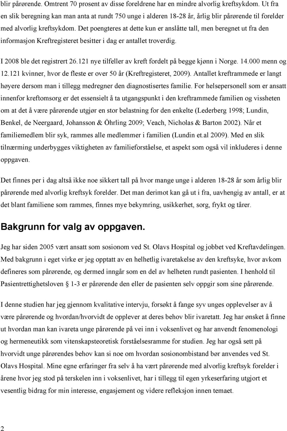 Det poengteres at dette kun er anslåtte tall, men beregnet ut fra den informasjon Kreftregisteret besitter i dag er antallet troverdig. I 2008 ble det registrert 26.