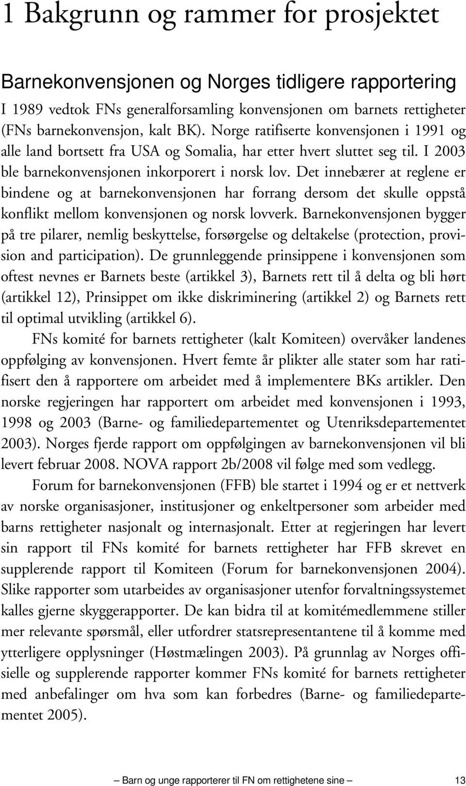 Det innebærer at reglene er bindene og at barnekonvensjonen har forrang dersom det skulle oppstå konflikt mellom konvensjonen og norsk lovverk.