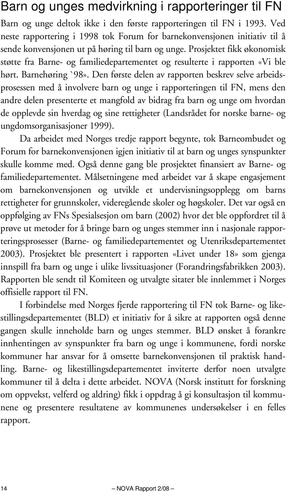 Prosjektet fikk økonomisk støtte fra Barne- og familiedepartementet og resulterte i rapporten «Vi ble hørt. Barnehøring `98».