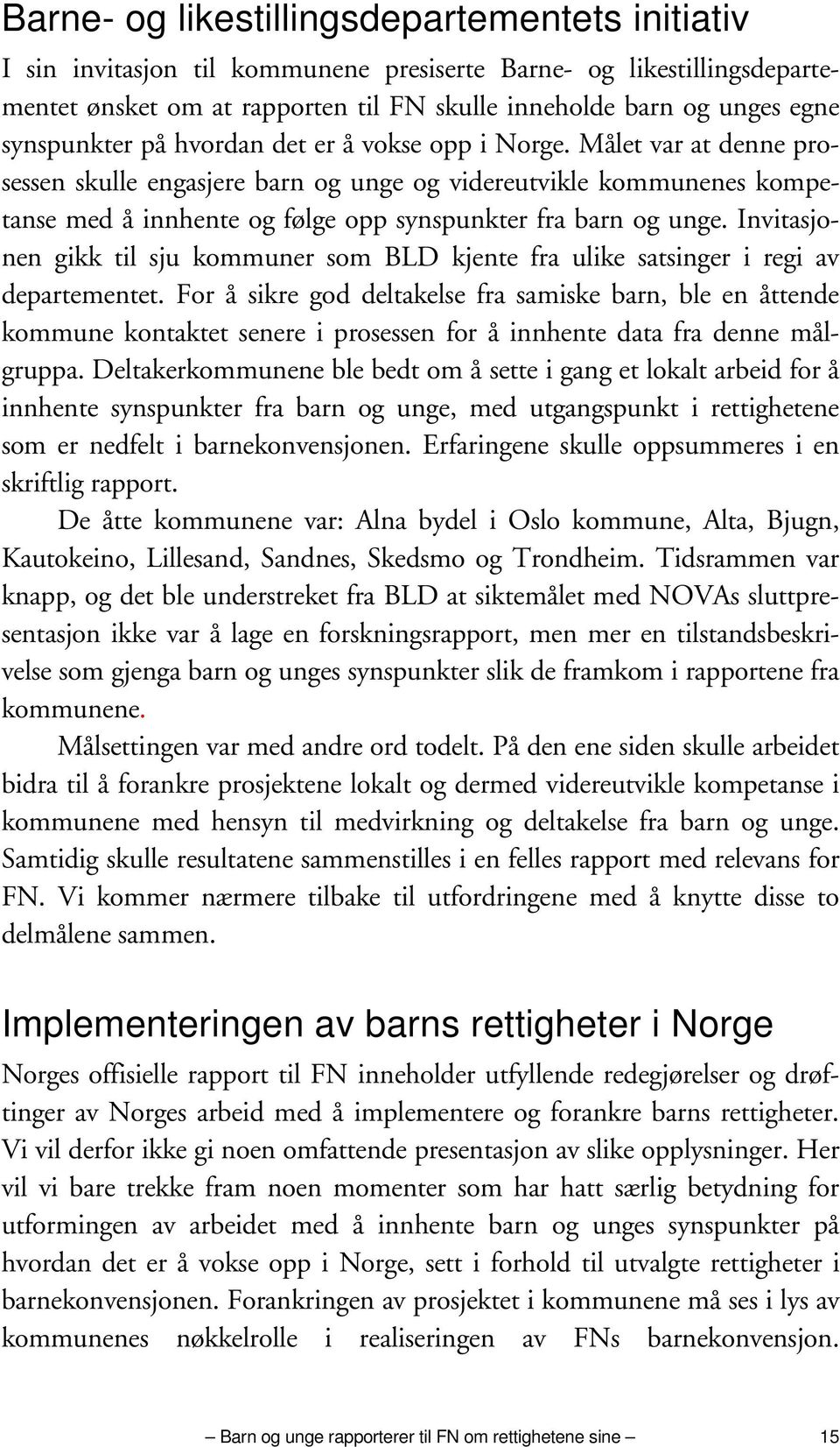 Målet var at denne prosessen skulle engasjere barn og unge og videreutvikle kommunenes kompetanse med å innhente og følge opp synspunkter fra barn og unge.