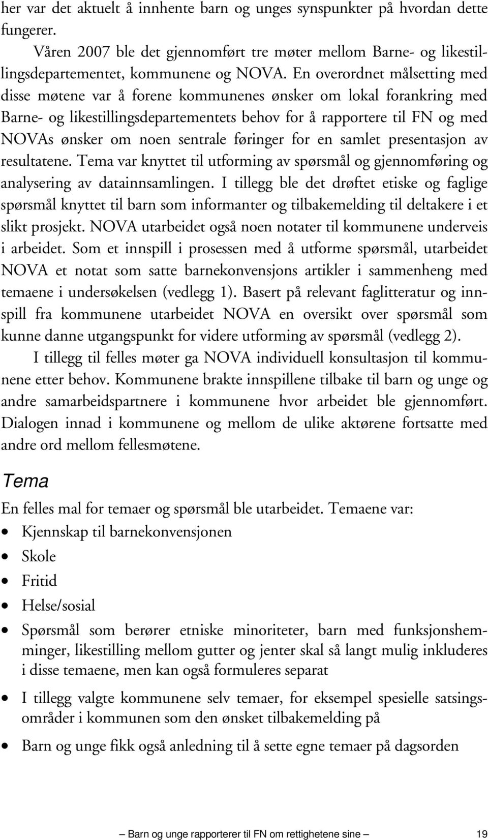 sentrale føringer for en samlet presentasjon av resultatene. Tema var knyttet til utforming av spørsmål og gjennomføring og analysering av datainnsamlingen.