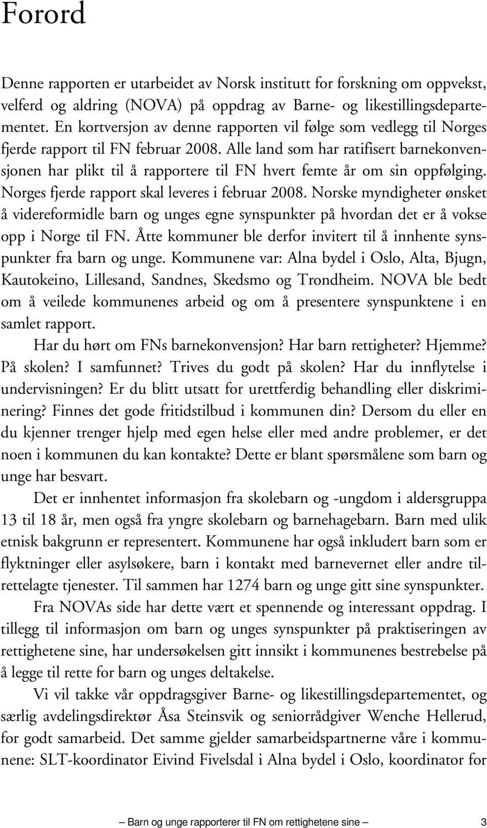 Alle land som har ratifisert barnekonvensjonen har plikt til å rapportere til FN hvert femte år om sin oppfølging. Norges fjerde rapport skal leveres i februar 2008.