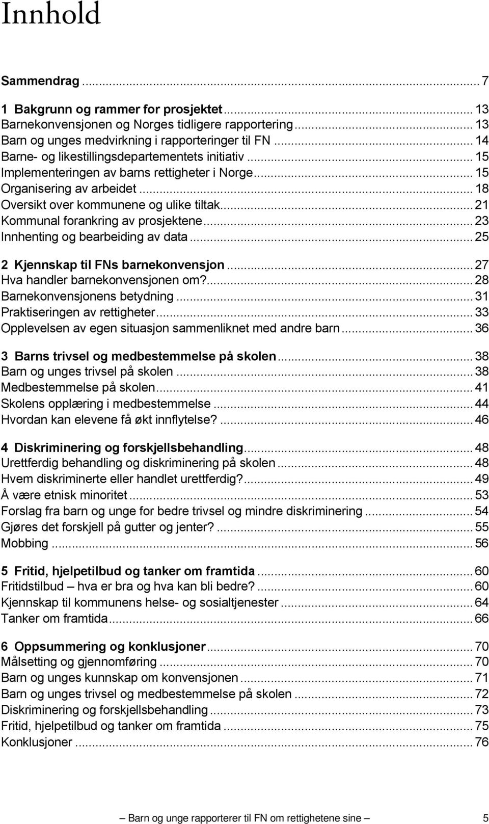 .. 21 Kommunal forankring av prosjektene... 23 Innhenting og bearbeiding av data... 25 2 Kjennskap til FNs barnekonvensjon... 27 Hva handler barnekonvensjonen om?... 28 Barnekonvensjonens betydning.