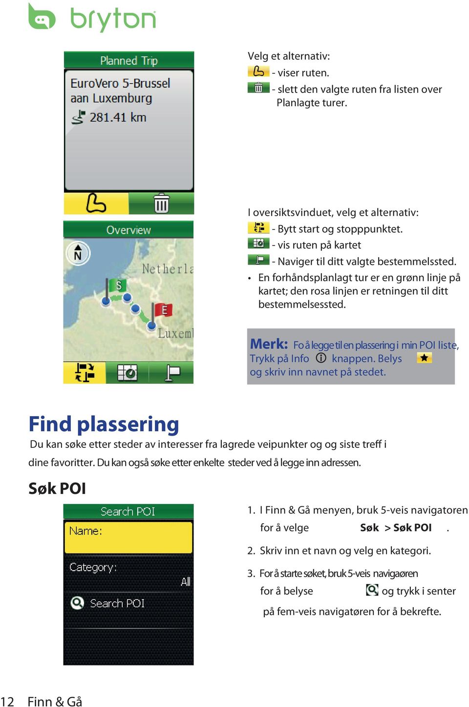 Merk: Fo å legge til en plassering i min POI liste, Trykk på Info knappen. Belys og skriv inn navnet på stedet.