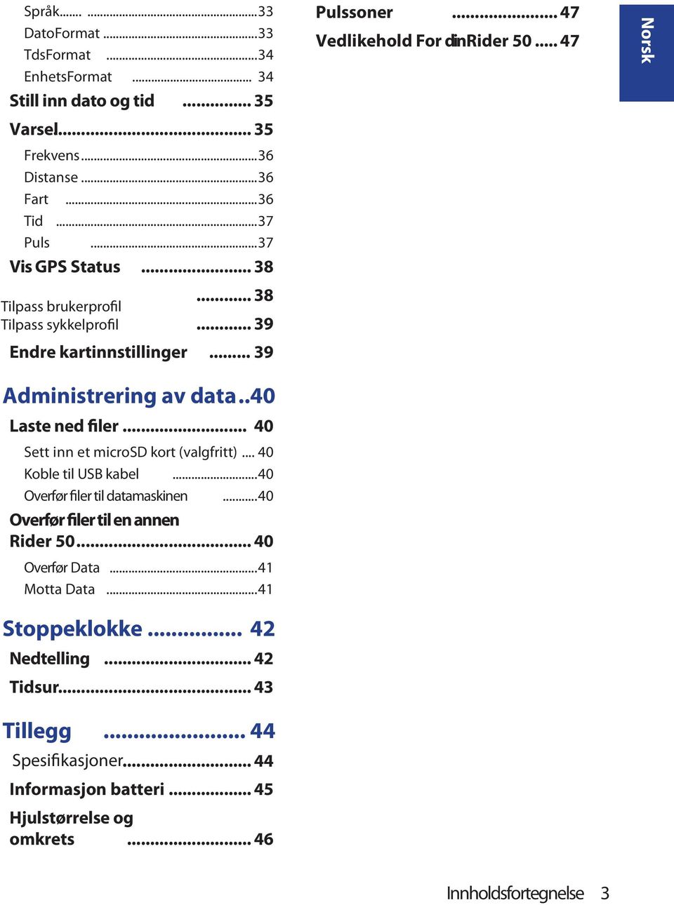 .40 Laste ned filer... 40 Sett inn et microsd kort (valgfritt)... 40 Koble til USB kabel...40 Overfør filer til datamaskinen...40 Overfør filer til en annen Rider 50.