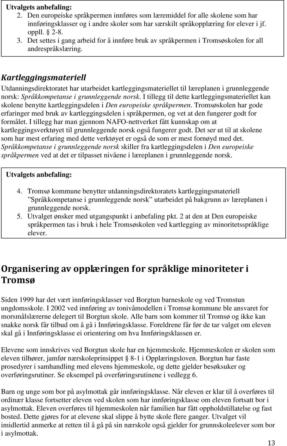 Kartleggingsmateriell Utdanningsdirektoratet har utarbeidet kartleggingsmateriellet til læreplanen i grunnleggende norsk: Språkkompetanse i grunnleggende norsk.