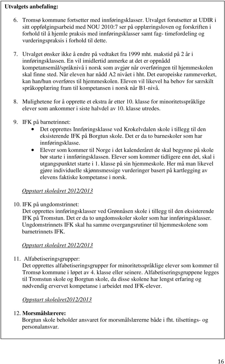 vurderingspraksis i forhold til dette. 7. Utvalget ønsker ikke å endre på vedtaket fra 1999 mht. makstid på 2 år i innføringsklassen.