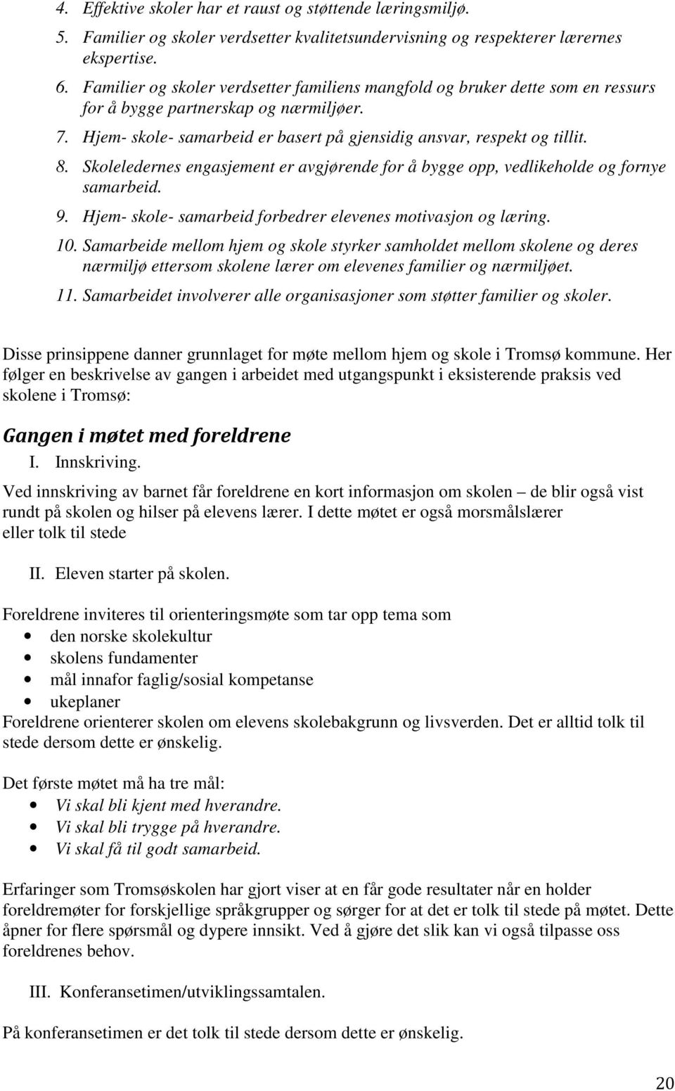 Skoleledernes engasjement er avgjørende for å bygge opp, vedlikeholde og fornye samarbeid. 9. Hjem- skole- samarbeid forbedrer elevenes motivasjon og læring. 10.