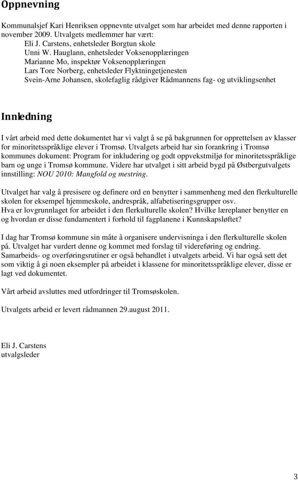 utviklingsenhet Innledning I vårt arbeid med dette dokumentet har vi valgt å se på bakgrunnen for opprettelsen av klasser for minoritetsspråklige elever i Tromsø.