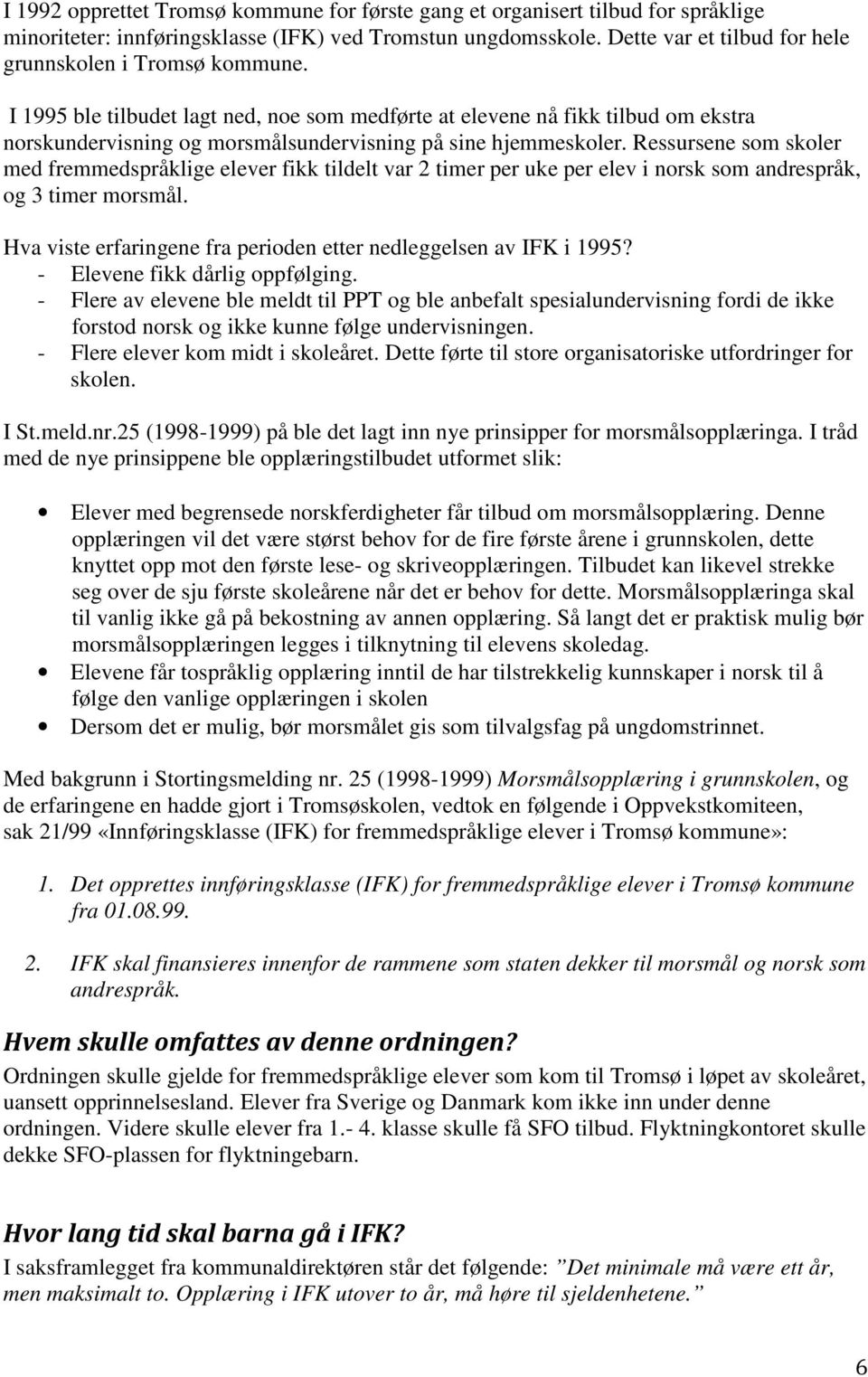 I 1995 ble tilbudet lagt ned, noe som medførte at elevene nå fikk tilbud om ekstra norskundervisning og morsmålsundervisning på sine hjemmeskoler.