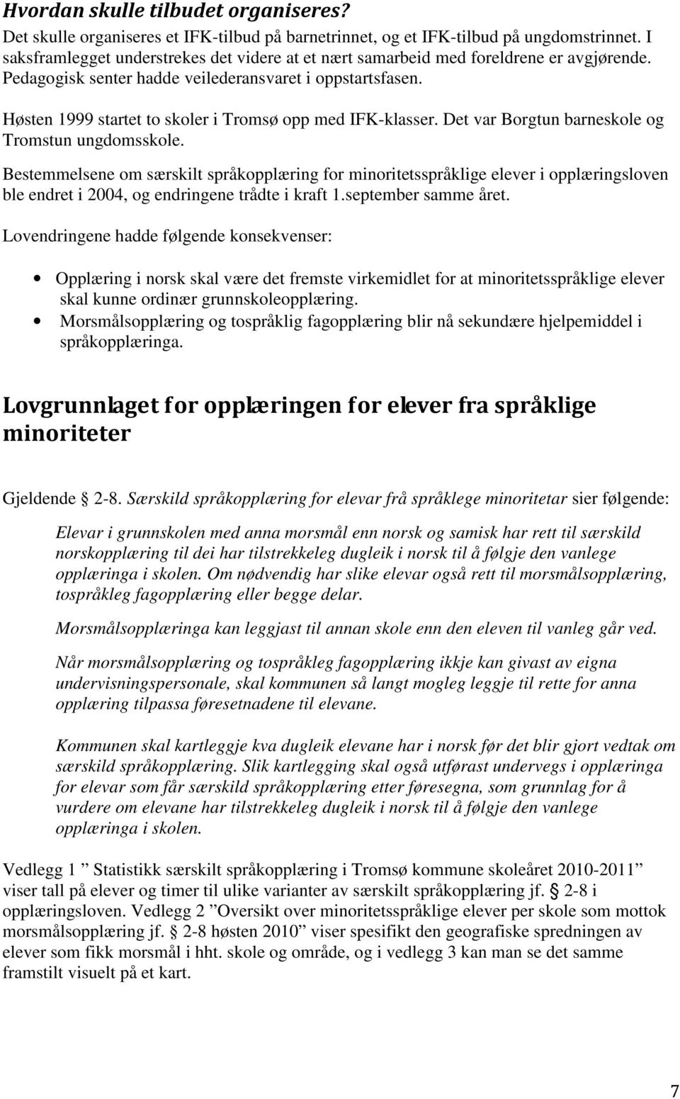 Høsten 1999 startet to skoler i Tromsø opp med IFK-klasser. Det var Borgtun barneskole og Tromstun ungdomsskole.