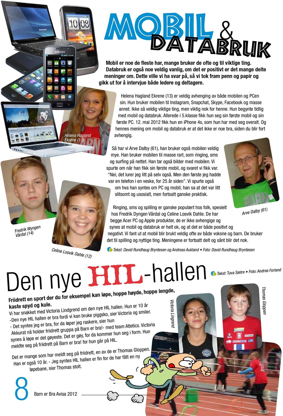 Helena Hagland Ekrene (13) Helena Hagland Ekrene (13) er veldig avhenging av både mobilen og PCen sin. Hun bruker mobilen til Instagram, Snapchat, Skype, Facebook og masse annet.