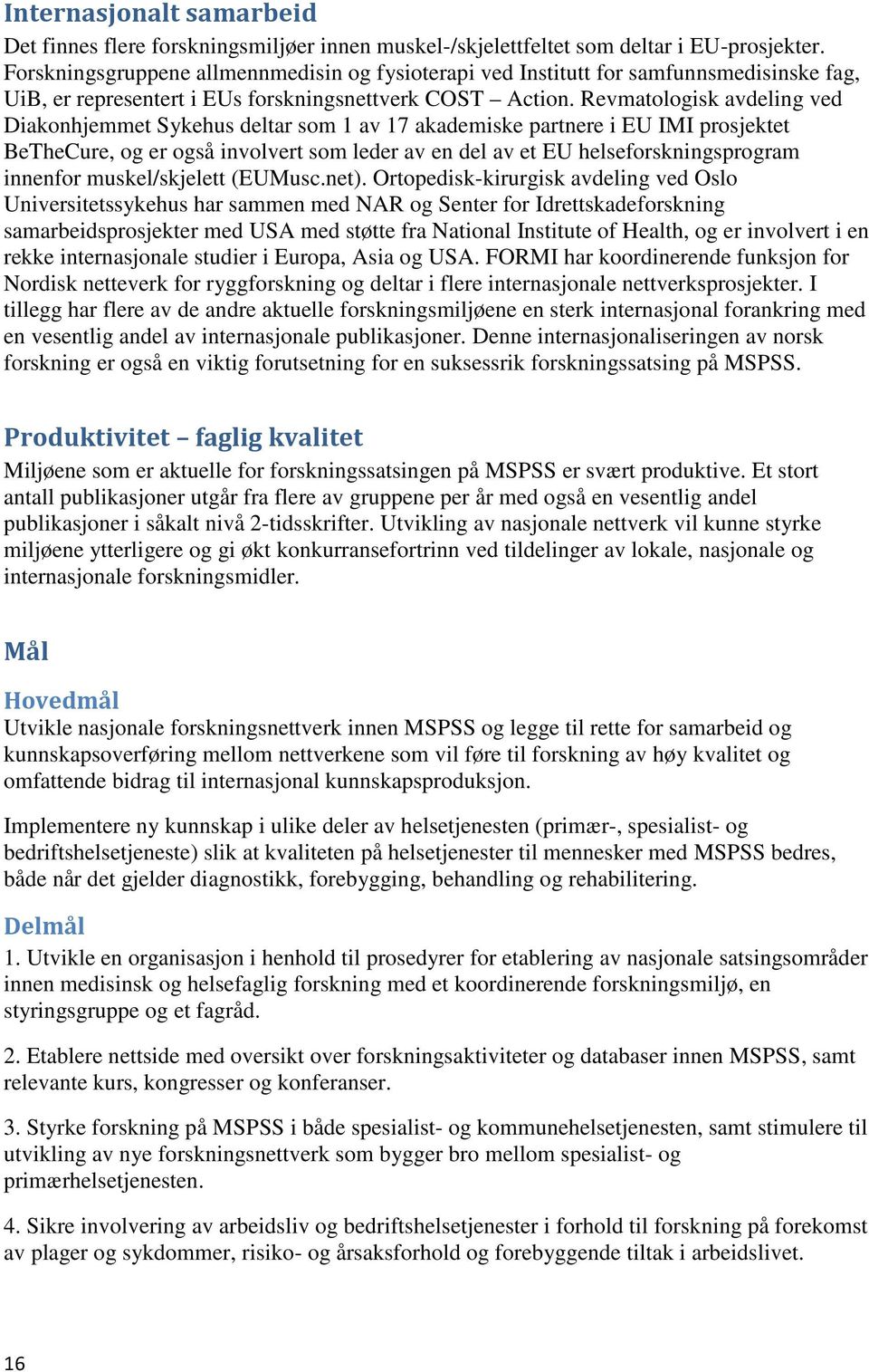 Revmatologisk avdeling ved Diakonhjemmet Sykehus deltar som 1 av 17 akademiske partnere i EU IMI prosjektet BeTheCure, og er også involvert som leder av en del av et EU helseforskningsprogram