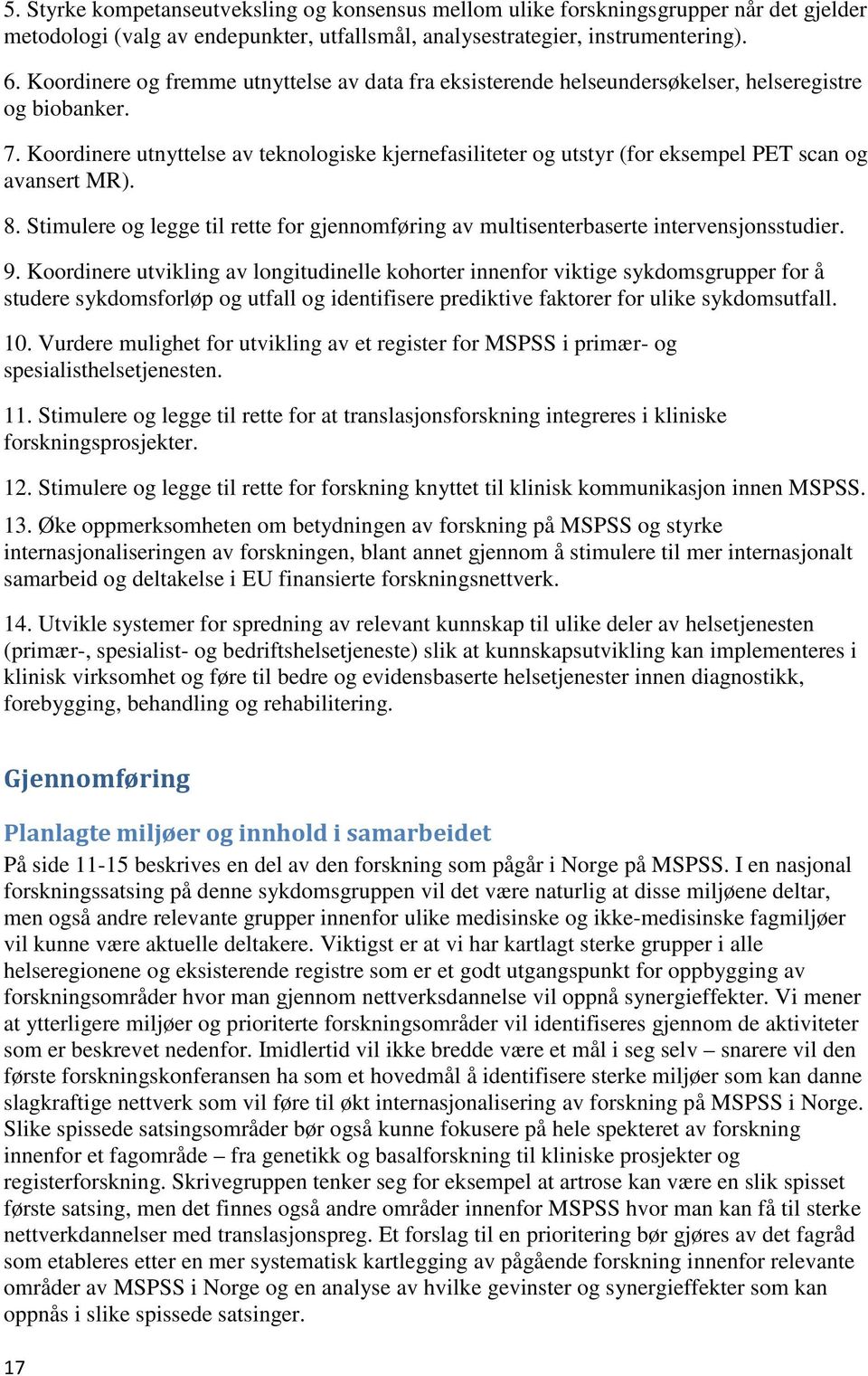 Koordinere utnyttelse av teknologiske kjernefasiliteter og utstyr (for eksempel PET scan og avansert MR). 8. Stimulere og legge til rette for gjennomføring av multisenterbaserte intervensjonsstudier.