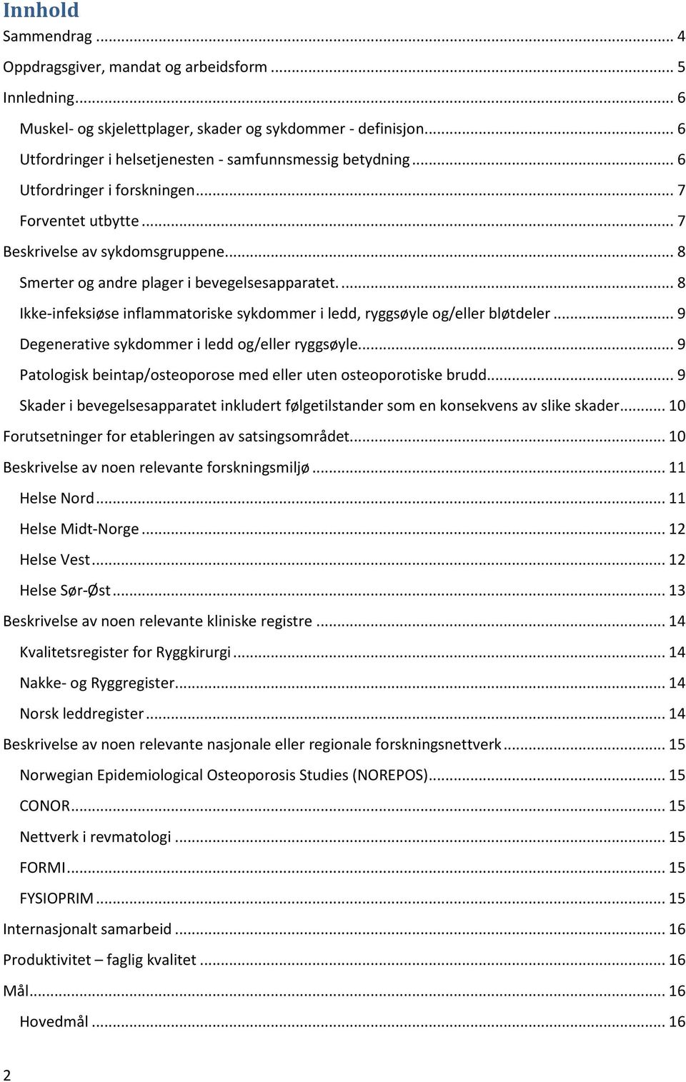 .. 8 Smerter og andre plager i bevegelsesapparatet.... 8 Ikke-infeksiøse inflammatoriske sykdommer i ledd, ryggsøyle og/eller bløtdeler... 9 Degenerative sykdommer i ledd og/eller ryggsøyle.