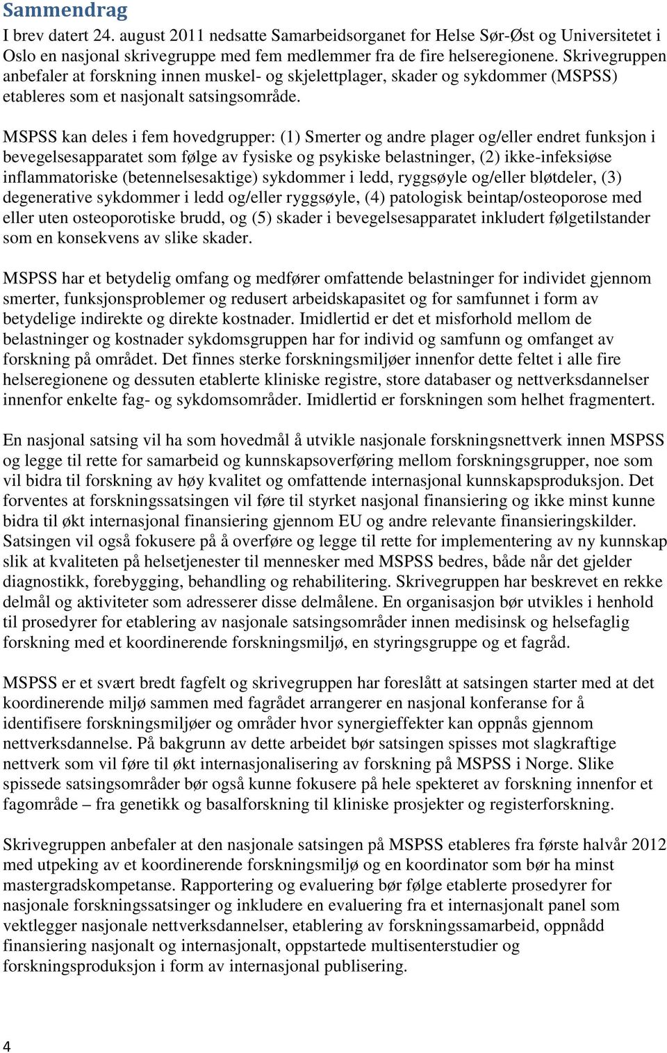 MSPSS kan deles i fem hovedgrupper: (1) Smerter og andre plager og/eller endret funksjon i bevegelsesapparatet som følge av fysiske og psykiske belastninger, (2) ikke-infeksiøse inflammatoriske