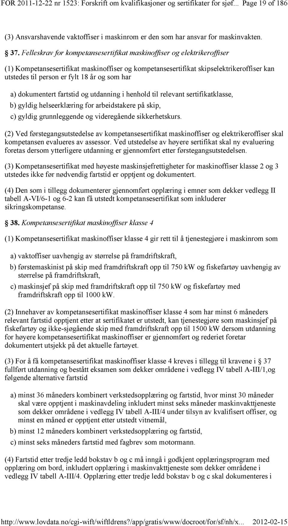 dokumentert fartstid og utdanning i henhold til relevant sertifikatklasse, b) gyldig helseerklæring for arbeidstakere på skip, c) gyldig grunnleggende og videregående sikkerhetskurs.