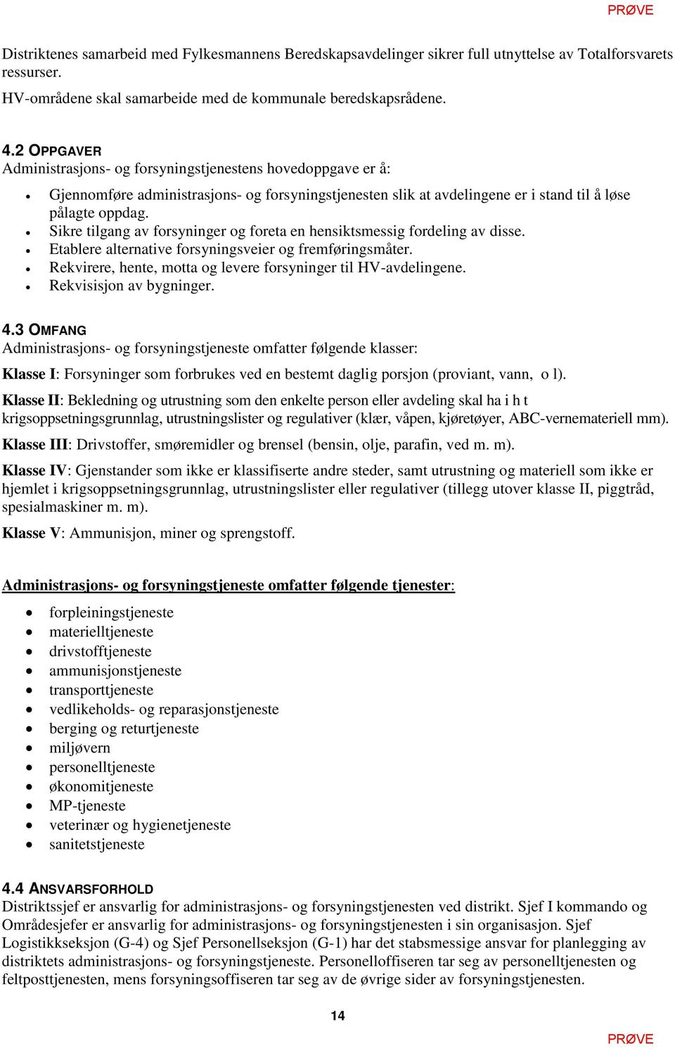 Sikre tilgang av forsyninger og foreta en hensiktsmessig fordeling av disse. Etablere alternative forsyningsveier og fremføringsmåter. Rekvirere, hente, motta og levere forsyninger til HV-avdelingene.