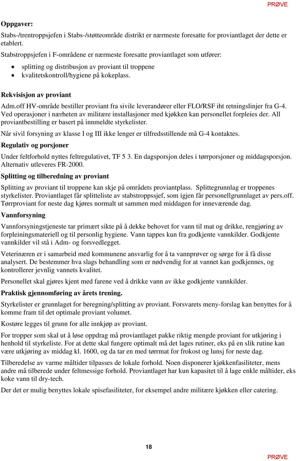 off HV-område bestiller proviant fra sivile leverandører eller FLO/RSF iht retningslinjer fra G-4. Ved operasjoner i nærheten av militære installasjoner med kjøkken kan personellet forpleies der.