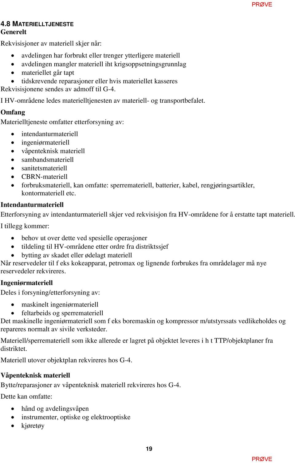 Omfang Materielltjeneste omfatter etterforsyning av: intendanturmateriell ingeniørmateriell våpenteknisk materiell sambandsmateriell sanitetsmateriell CBRN-materiell forbruksmateriell, kan omfatte: