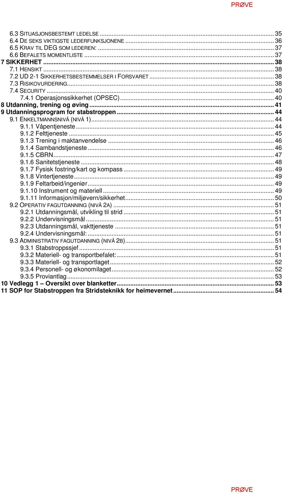 .. 41 9 Utdanningsprogram for stabstroppen... 44 9.1 ENKELTMANNSNIVÅ (NIVÅ 1)... 44 9.1.1 Våpentjeneste... 44 9.1.2 Felttjeneste... 45 9.1.3 Trening i maktanvendelse... 46 9.1.4 Sambandstjeneste.