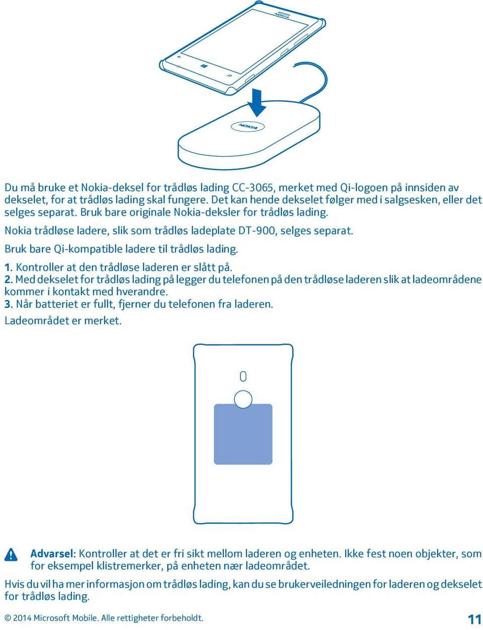 Nokia trådløse ladere, slik som trådløs ladeplate DT-900, selges separat. Bruk bare Qi-kompatible ladere til trådløs lading. 1. Kontroller at den trådløse laderen er slått på. 2.