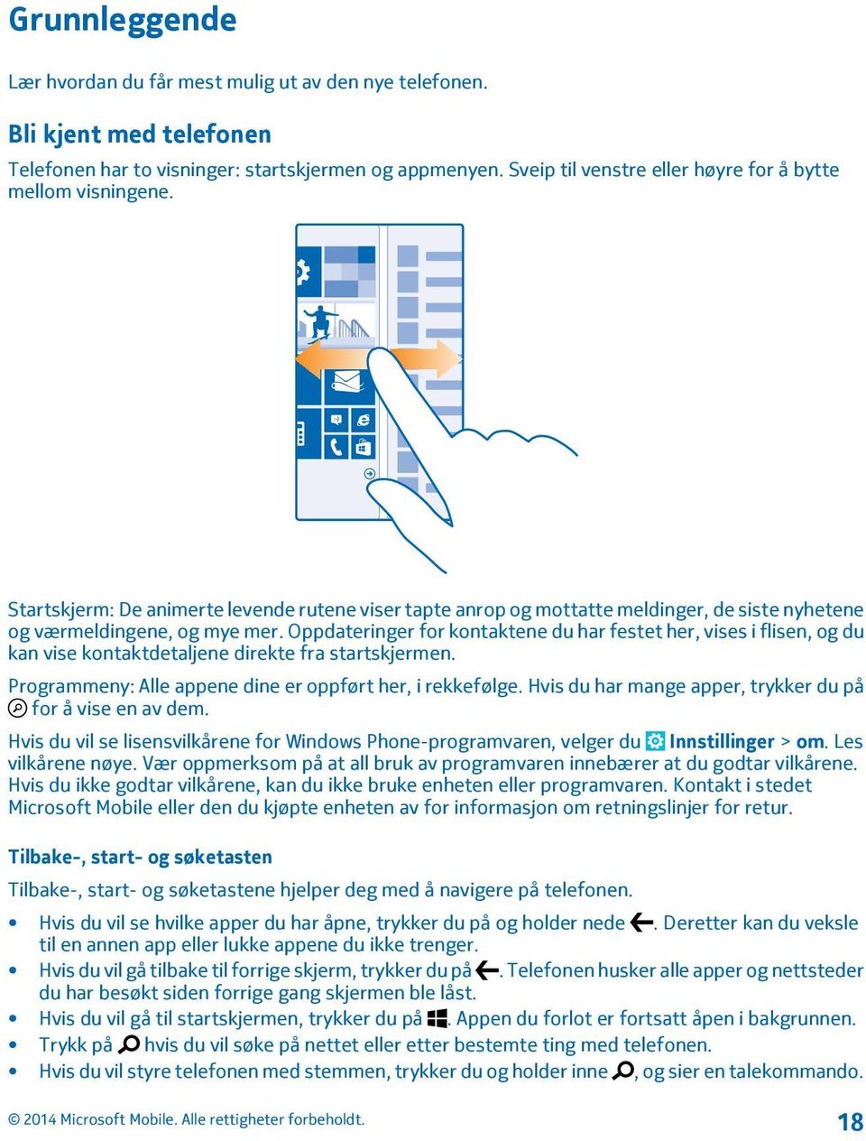 Oppdateringer for kontaktene du har festet her, vises i flisen, og du kan vise kontaktdetaljene direkte fra startskjermen. Programmeny: Alle appene dine er oppført her, i rekkefølge.