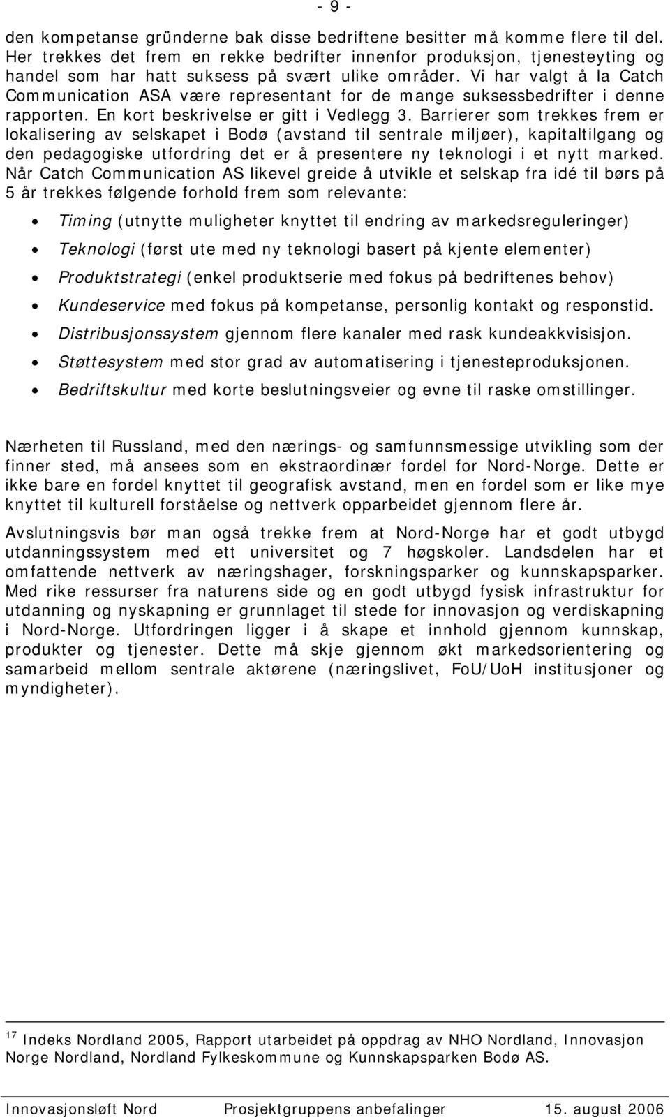 Vi har valgt å la Catch Communication ASA være representant for de mange suksessbedrifter i denne rapporten. En kort beskrivelse er gitt i Vedlegg 3.